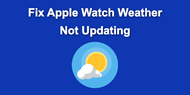 Fix Apple Watch Weather Not Updating [Easy Way]