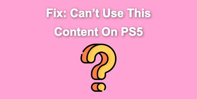 Can’t Use This Content PS5 [ ✓ Easy Fix]