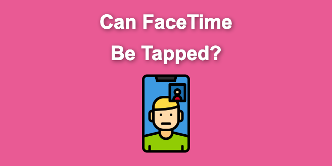 Can FaceTime Be Tapped? [Find Out The Truth]