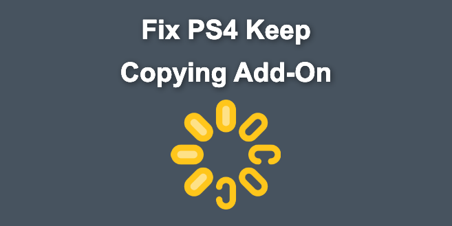 Why Does PS4 Keep Copying Add-On? [Easy Fix]
