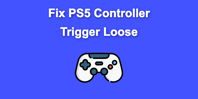 PS5 Controller Trigger Loose [How to Fix It]