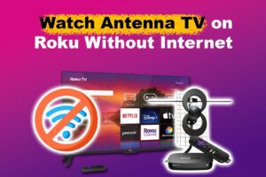how-watch-antenna-tv-roku-without-internet