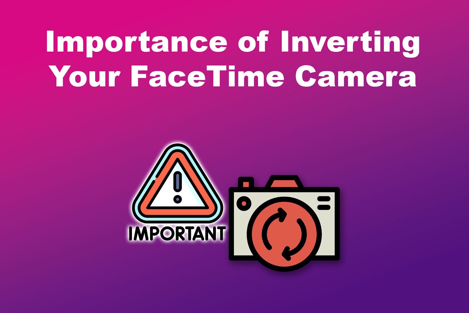 The Importance of Inverting Your FaceTime Camera