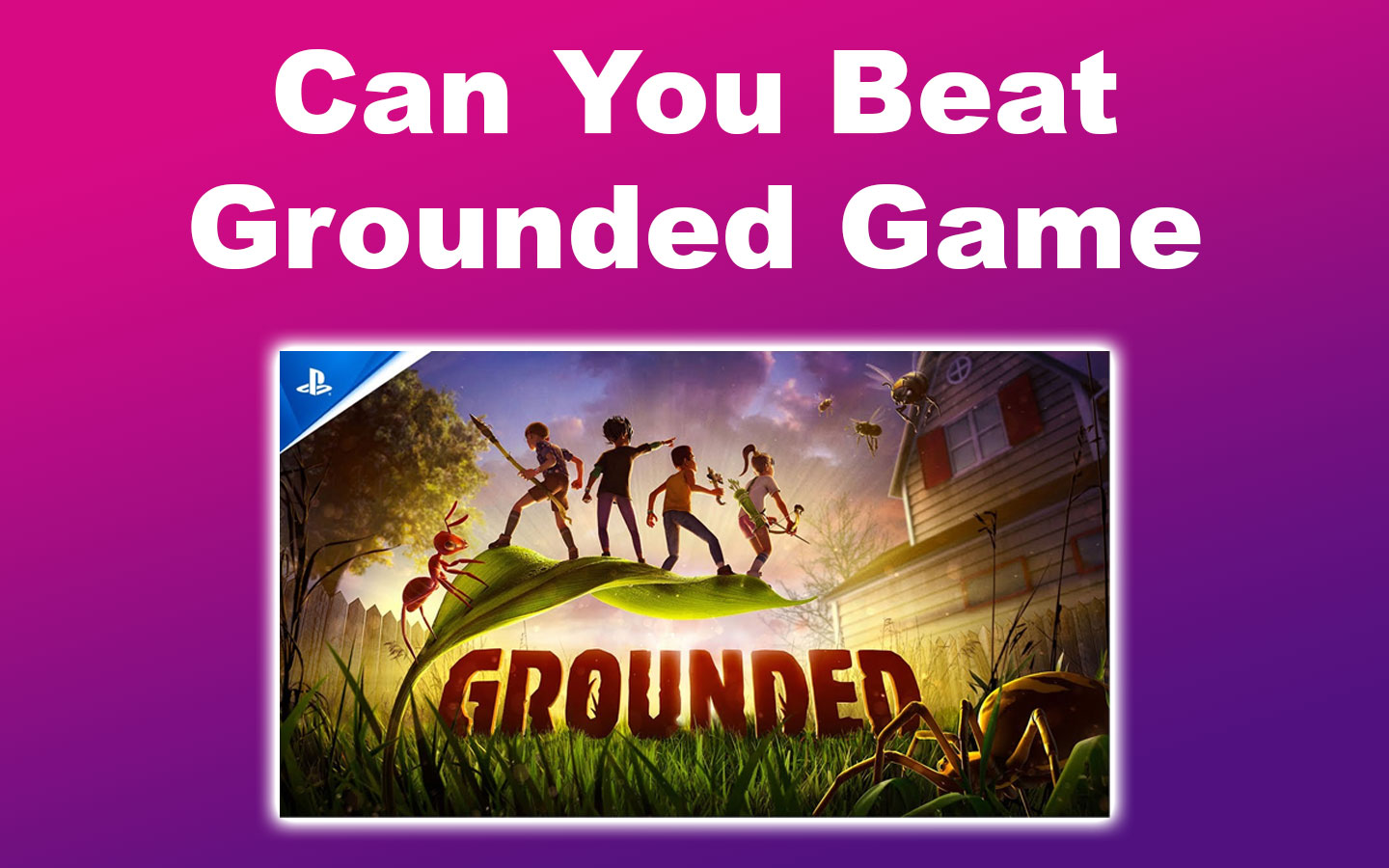 Can You Beat Grounded Game