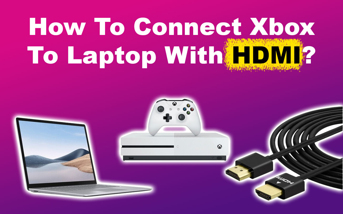 Connect Xbox To Laptop Via HDMI [Easy Steps!]