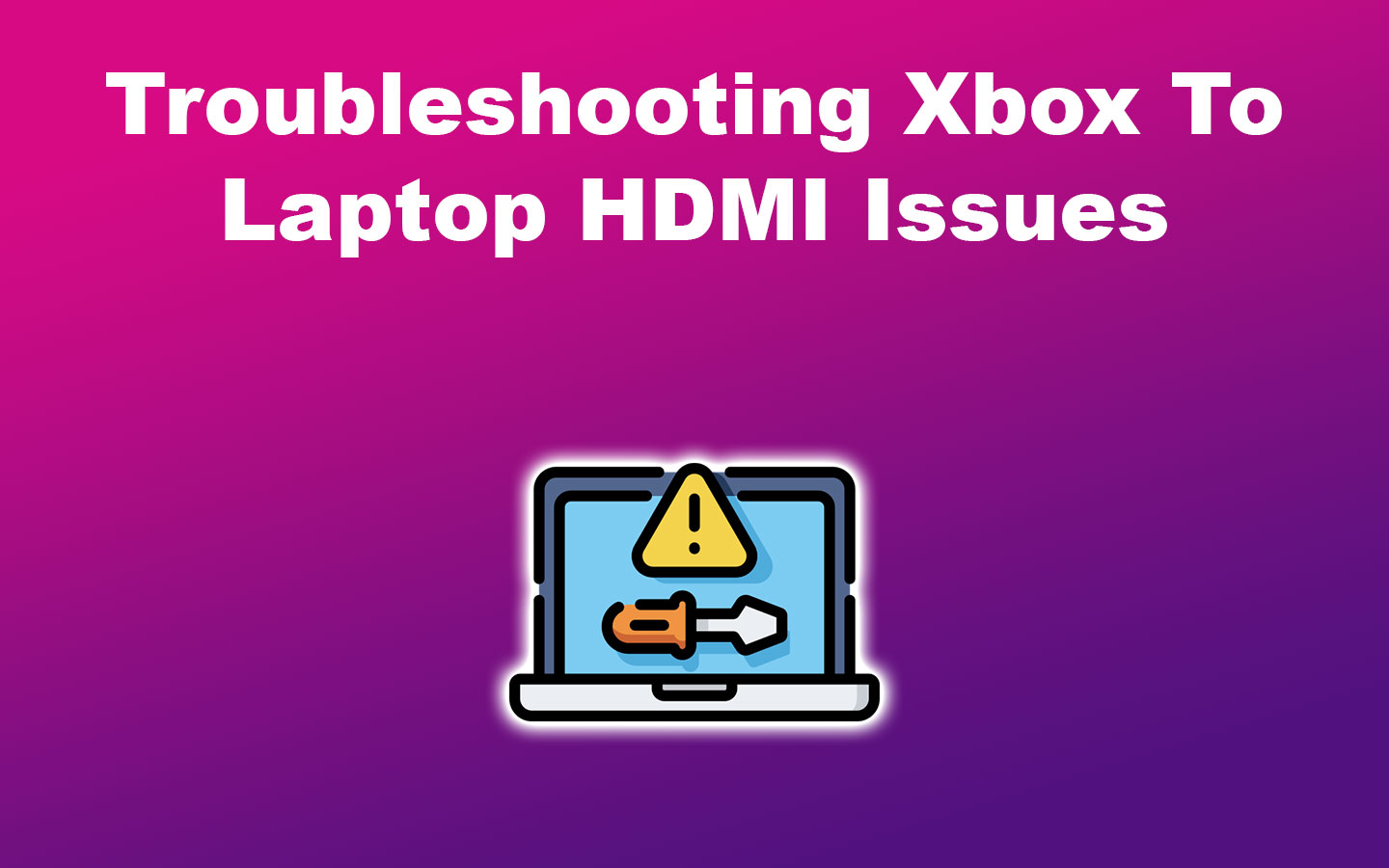 Troubleshooting Xbox To Laptop HDMI Issues