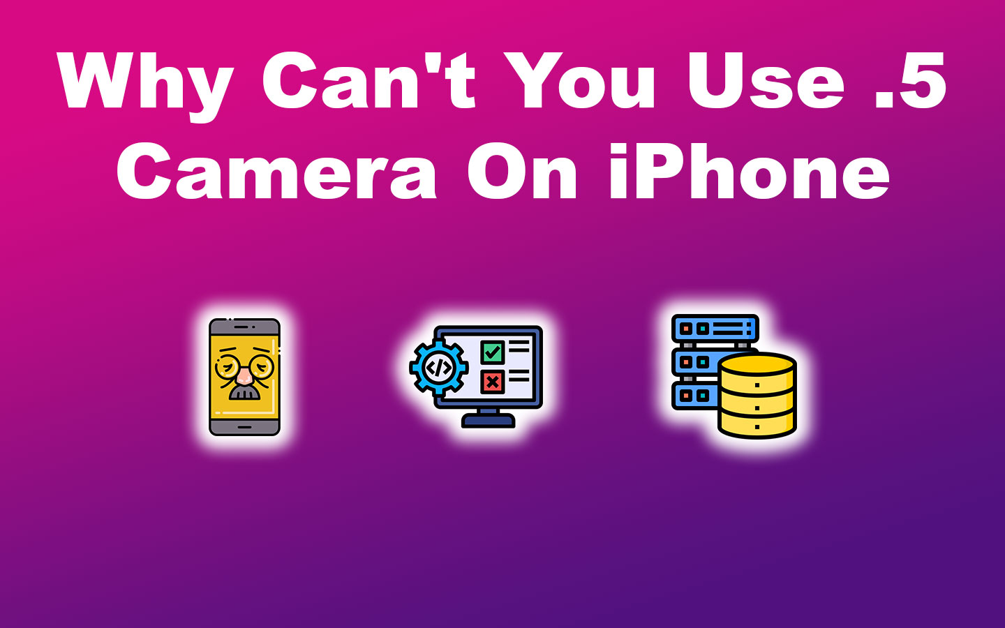 Why Can't You Use .5 Camera On iPhone