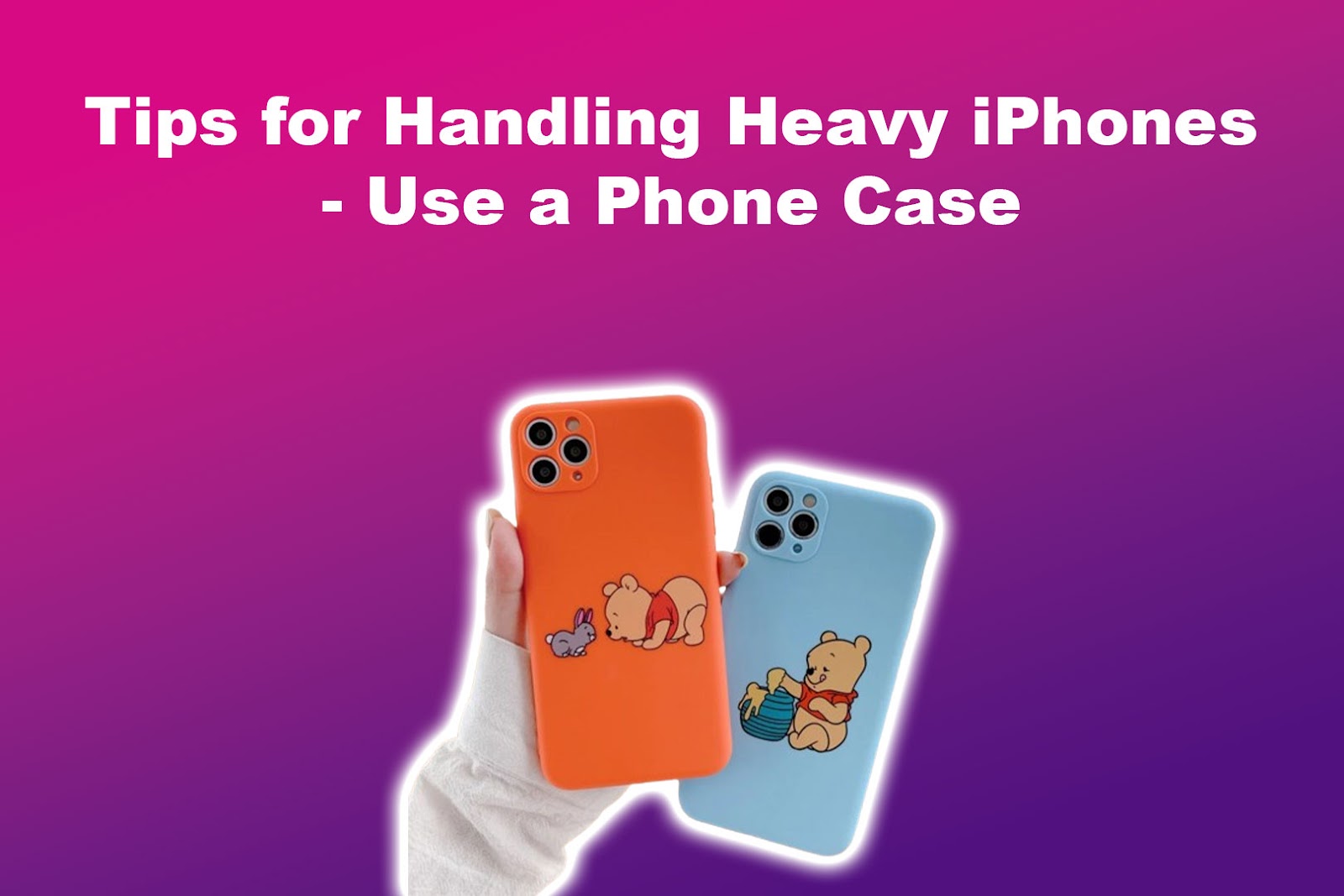Tips for Handling Heavy iPhones - Use a Phone Case