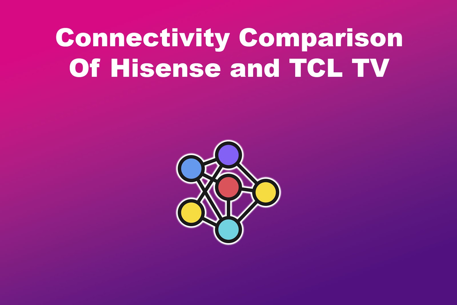 Connectivity Comparison Of Hisense and TCL TV